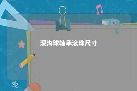 深沟球轴承滚珠尺寸 